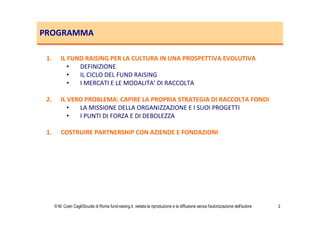 PROGRAMMA
1.

IL FUND RAISING PER LA CULTURA IN UNA PROSPETTIVA EVOLUTIVA
•
DEFINIZIONE
•
IL CICLO DEL FUND RAISING
•
I ME...