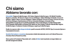 Chi siamo
Abbiamo lavorato con:
Enti pubblici: Regione Emilia-Romagna - DG Cultura, Regione Emilia-Romagna - DG Attività P...