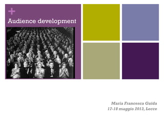 +

Audience development

Maria Francesca Guida
17-18 maggio 2013, Lecce

 