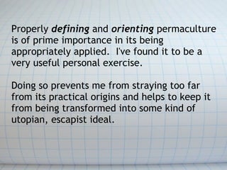 Properly defining and orienting permaculture
is of prime importance in its being
appropriately applied.  I've found it to ...