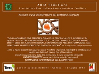 ARIA Familiare
Associazione Rete Italiana Autocostruzione Familiare

Nessuno si può disinteressare del problema sicurezza
...
