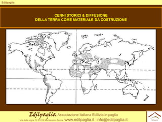 Edilpaglia

CENNI STORICI & DIFFUSIONE
DELLA TERRA COME MATERIALE DA COSTRUZIONE

Edilpaglia Associazione Italiana Edilizi...