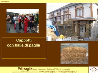 Edilpaglia

Cappotti
con balle di paglia

Edilpaglia Associazione Italiana Edilizia in paglia
Via delle vigne 12 51016 Mon...