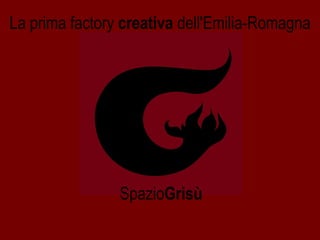 La prima factory creativa dell'Emilia-Romagna

SpazioGrisù

 