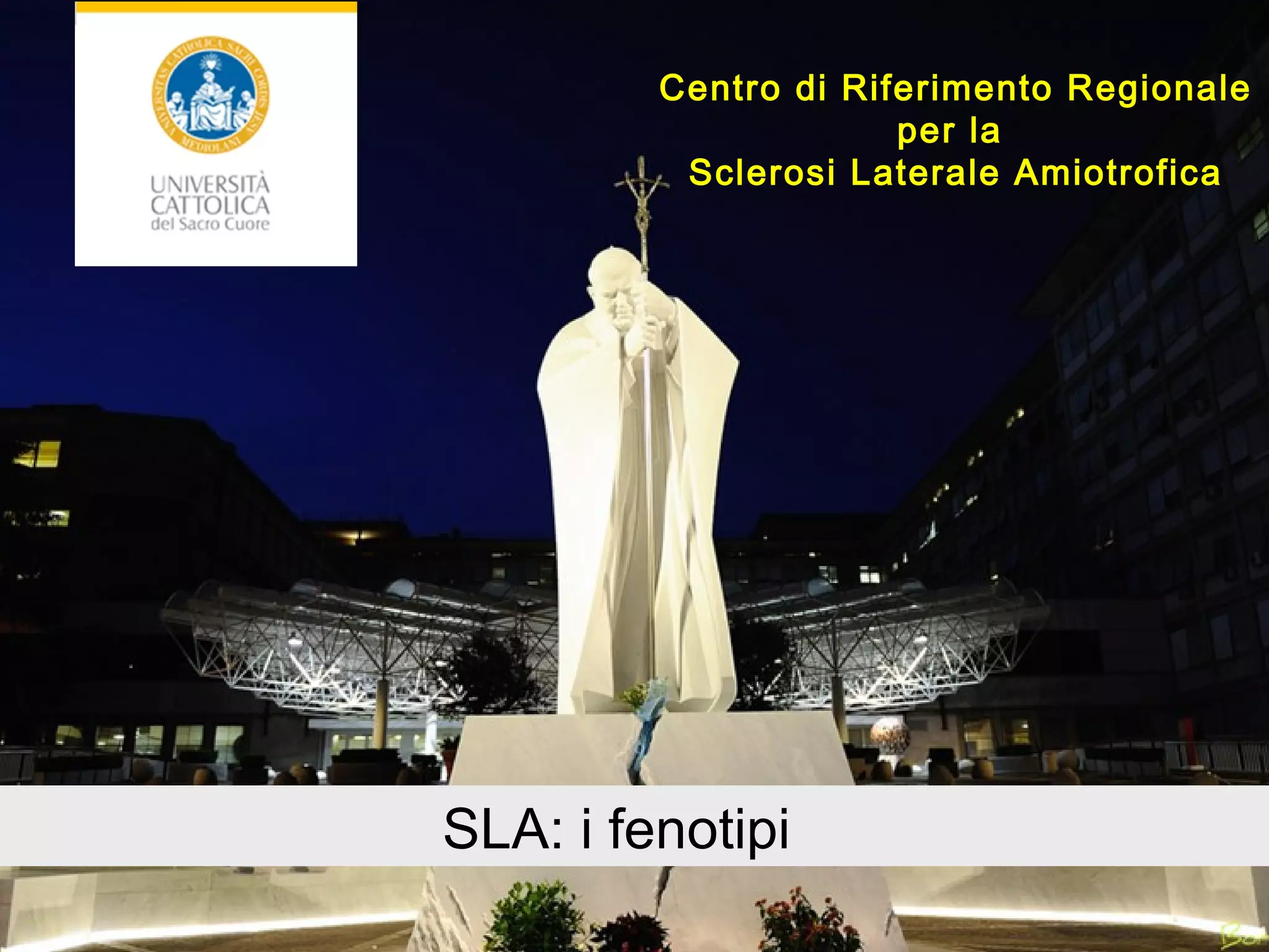Centro di Riferimento Regionale
per la
Sclerosi Laterale Amiotrofica
SLA: i fenotipi