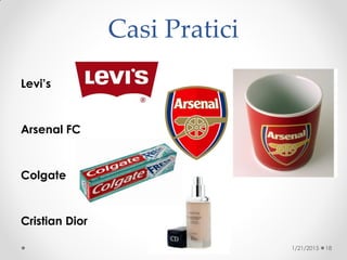 Casi Pratici
Levi’s
Arsenal FC
Colgate
Cristian Dior
1/21/2015 18
 