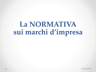 La NORMATIVA
sui marchi d’impresa
1/21/2015 4
 