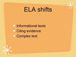 ELA shifts

Informational texts
Citing evidence
Complex text
 