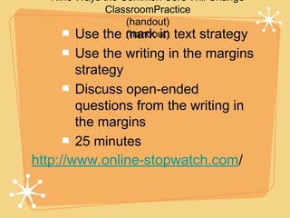Nine Ways the Common Core Will Change
              ClassroomPractice
                  (handout)
        Use the mark in text strategy
                  (handout)
        Use the writing in the margins
        strategy
        Discuss open-ended
        questions from the writing in
        the margins
        25 minutes
http://www.online-stopwatch.com/
 