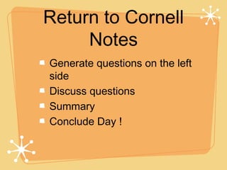 Return to Cornell
     Notes
Generate questions on the left
side
Discuss questions
Summary
Conclude Day !
 