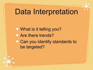 Data Interpretation

 What is it telling you?
 Are there trends?
 Can you identify standards to
 be targeted?
 
