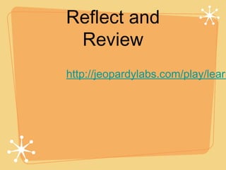 Reflect and
 Review
http://jeopardylabs.com/play/learn
 