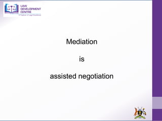 Mediation
is
assisted negotiation
 