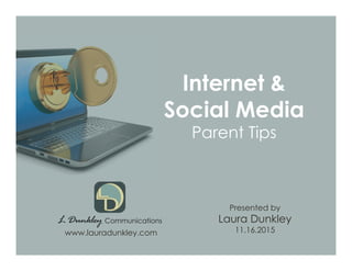 Internet &
Social Media
Parent Tips
Presented by
Laura Dunkley
11.16.2015www.lauradunkley.com
 