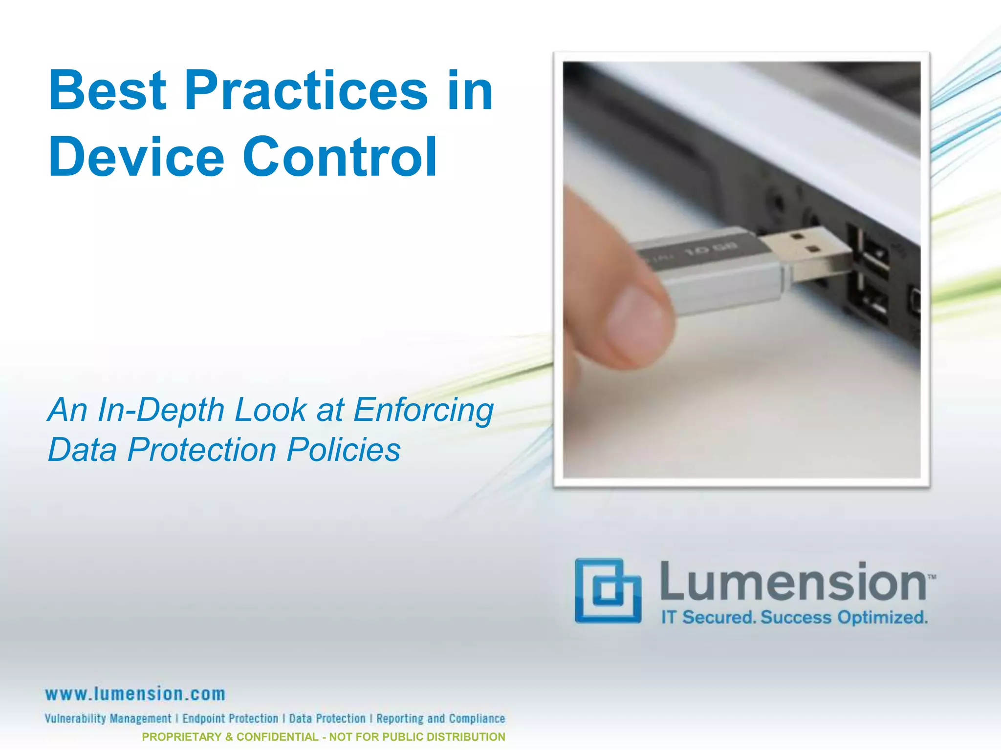 Best Practices in
Device Control



An In-Depth Look at Enforcing
Data Protection Policies




      PROPRIETARY & CONFIDENTIAL - NOT FOR PUBLIC DISTRIBUTION
 