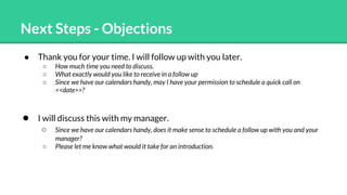 Next Steps - Objections
● Thank you for your time. I will follow up with you later.
○ How much time you need to discuss.
○...