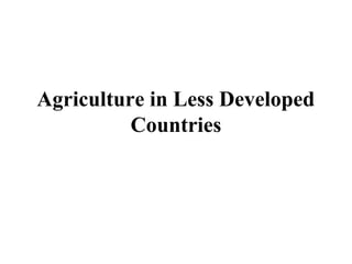 Agriculture in Less Developed
          Countries
 