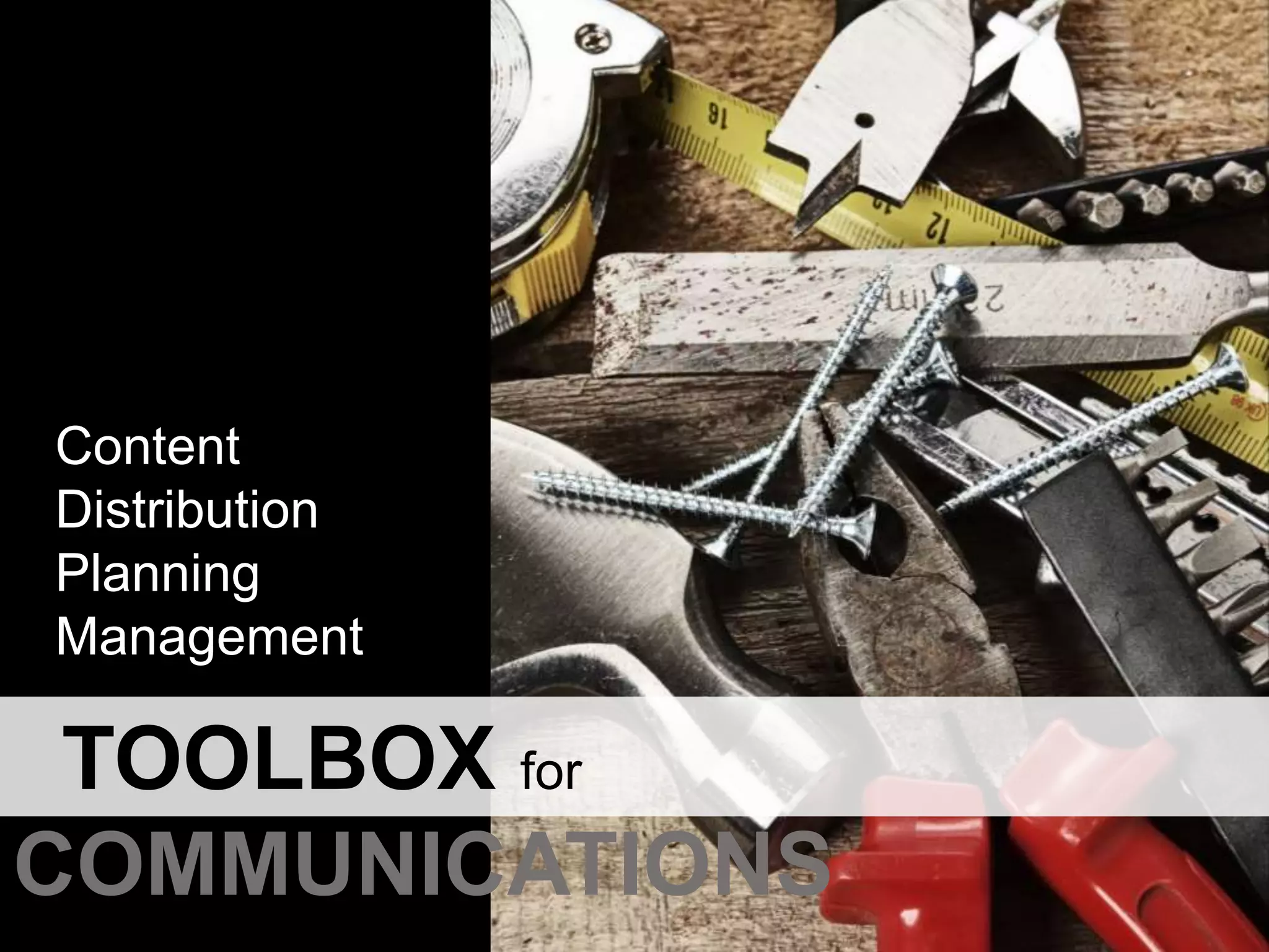 TOOLBOX for
COMMUNICATIONS
Content
Distribution
Planning
Management
 