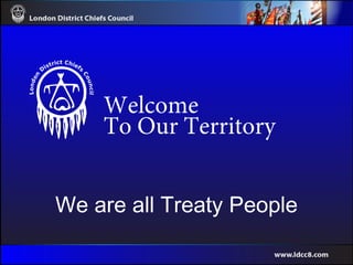 We are all Treaty People
Welcome
To Our Territory
 