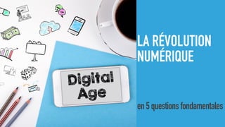 en5questionsfondamentales
LA RÉVOLUTION
NUMÉRIQUE
 