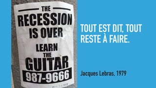 TOUT EST DIT, TOUT
RESTE À FAIRE.
Jacques Lebras, 1979
 