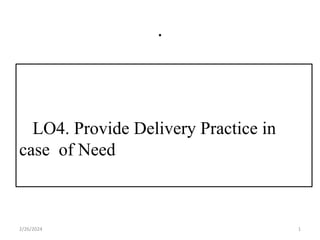 .
LO4. Provide Delivery Practice in
case of Need
2/26/2024 1
 