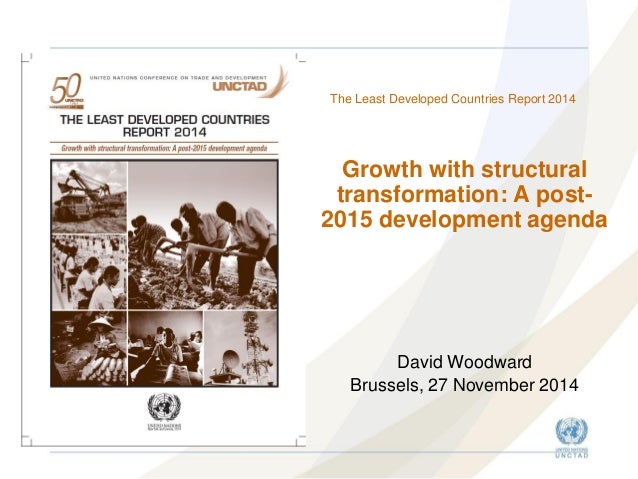 Growth with structural transformation: A post- 2015 development agenda 
David Woodward 
Brussels, 27 November 2014 
The Le...
