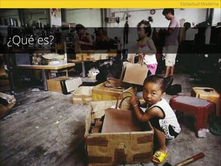 ¿Qué es?
Esclavitud Moderna
 