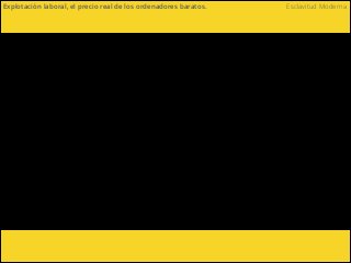 Esclavitud ModernaExplotación laboral, el precio real de los ordenadores baratos.
 