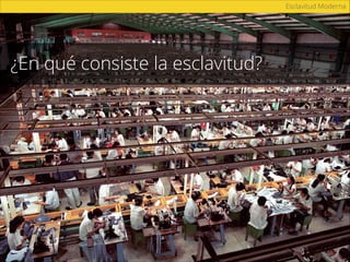 ¿En qué consiste la esclavitud?
Esclavitud Moderna
 