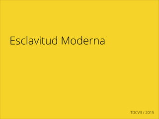 Esclavitud Moderna
TDCV3 / 2016
 