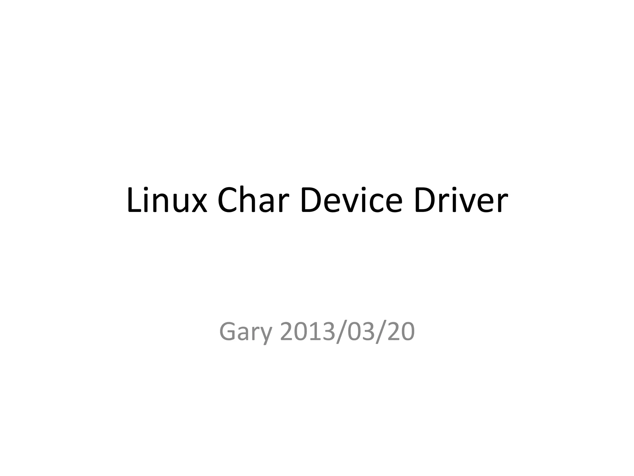 Linux Char Device Driver
Gary 2013/03/20
 