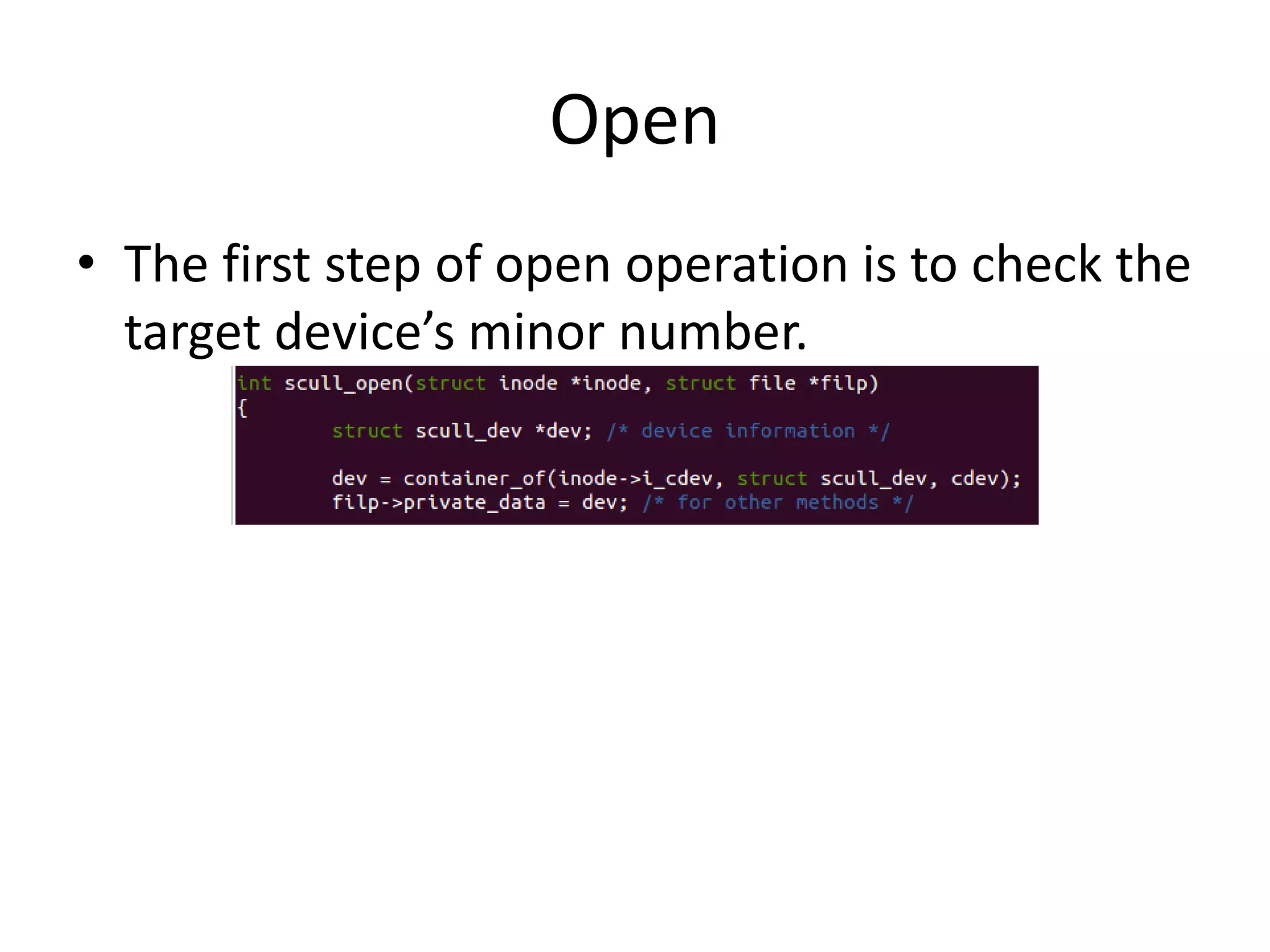 Open
• The first step of open operation is to check the
target device’s minor number.
 