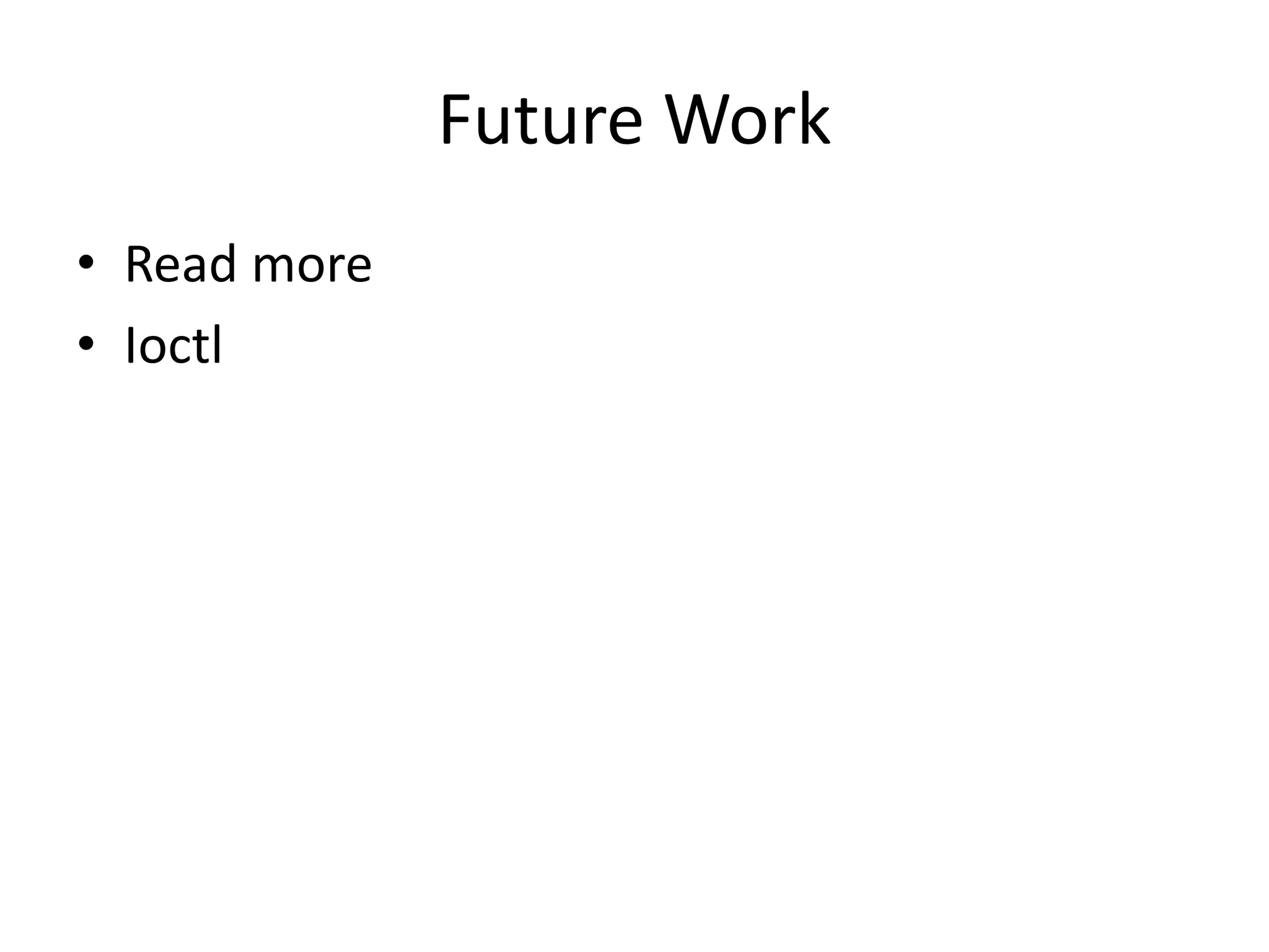 Future Work
• Read more
• Ioctl
 