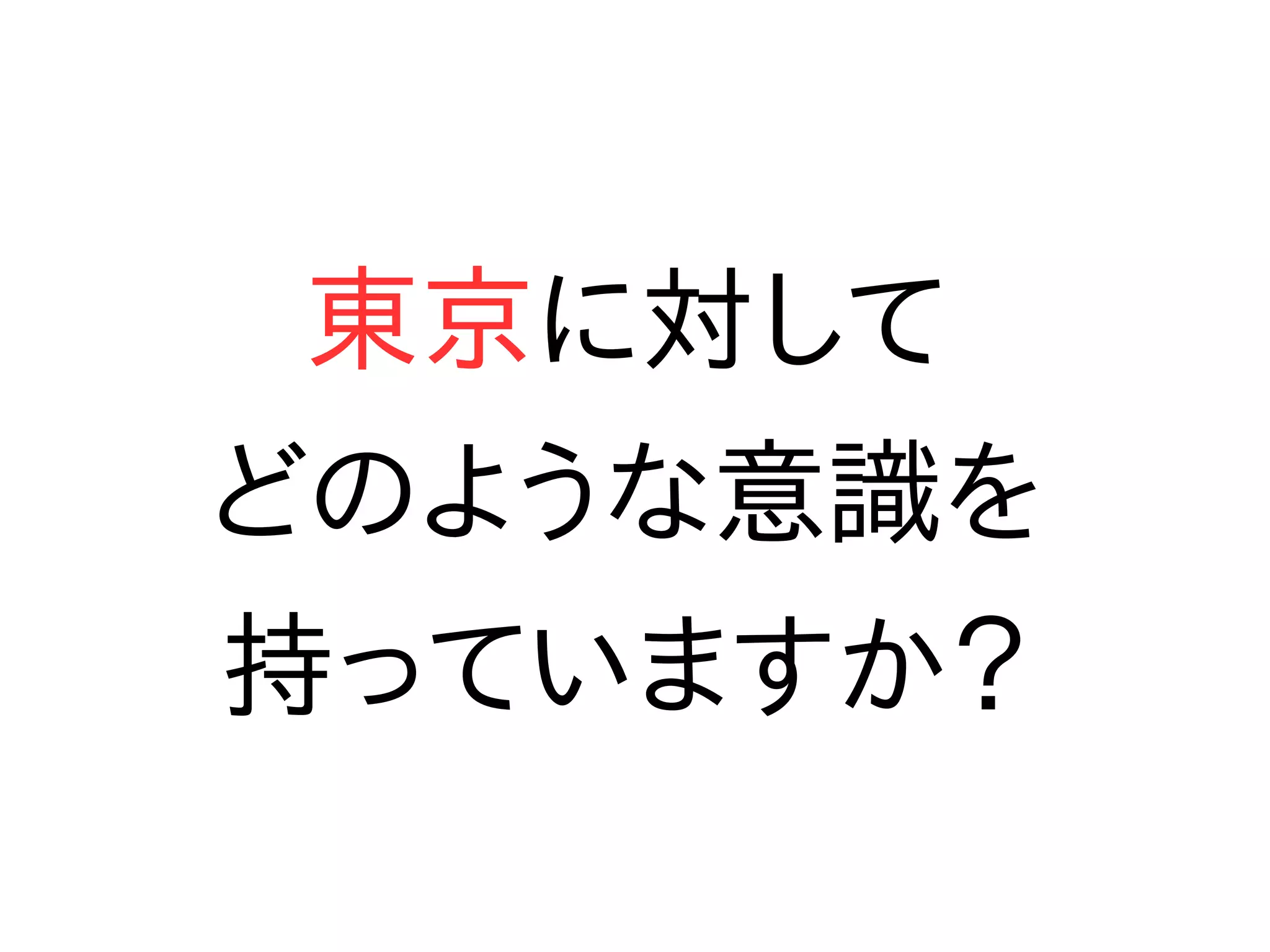 東京に対して
どのような意識を
持っていますか？
 