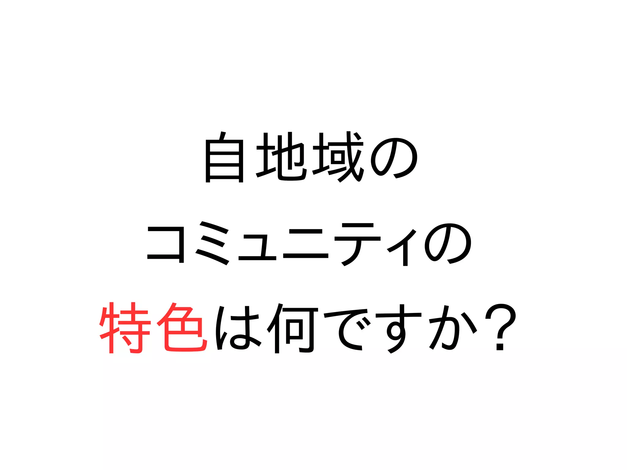 自地域の
コミュニティの
特色は何ですか？
 