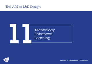 The ART of L&D Design
Learning | Development | Consulting
11Technology
Enhanced
Learning
 