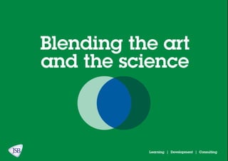Blending the art
and the science
Learning | Development | Consulting
 