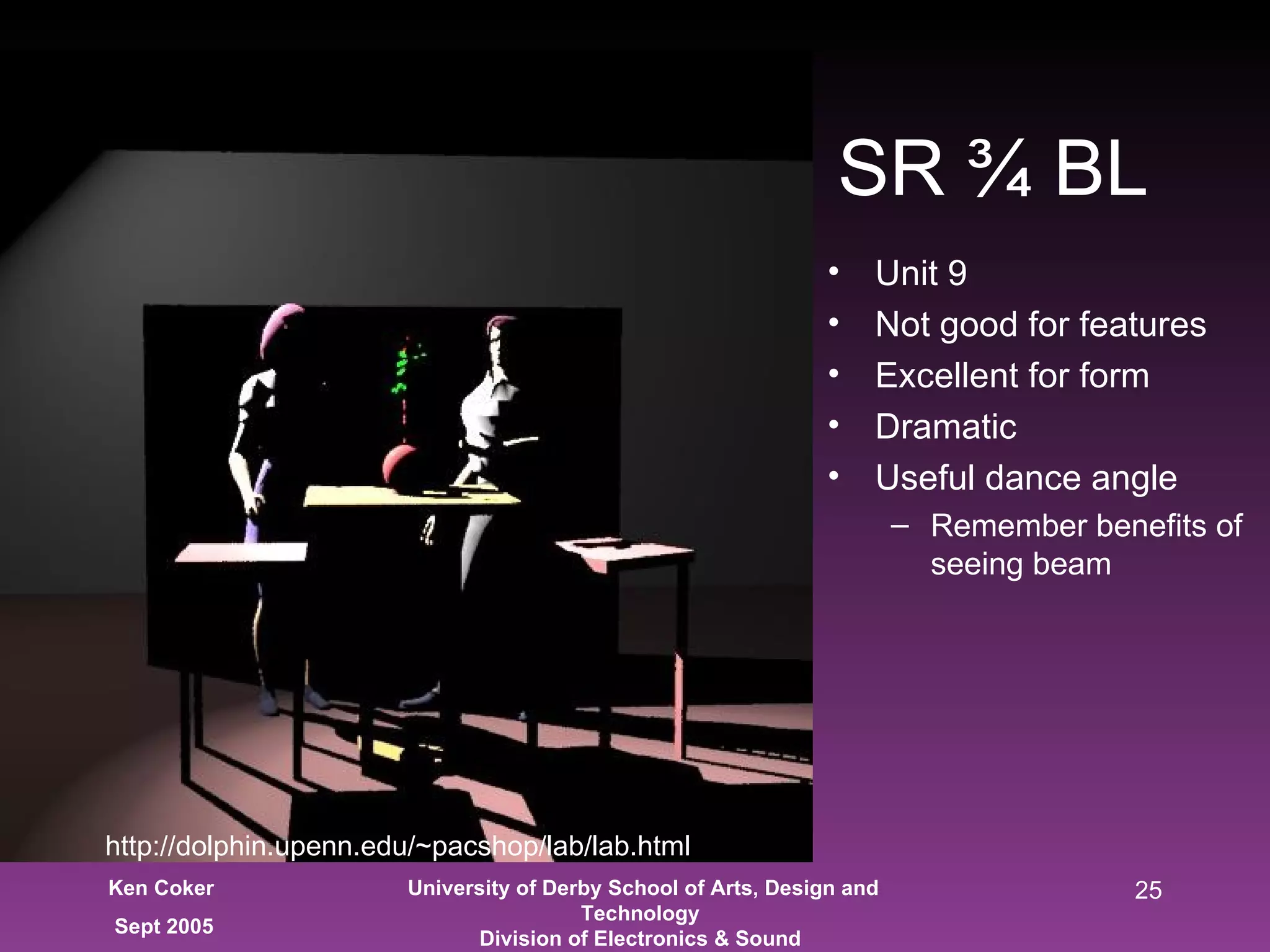 Unit 9 Not good for features Excellent for form Dramatic Useful dance angle Remember benefits of seeing beam SR ¾ BL http://dolphin.upenn.edu/~pacshop/lab/lab.html 