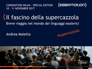 Il fascino della supercazzola
Breve viaggio nel mondo dei linguaggi esoterici
CODEMOTION MILAN - SPECIAL EDITION
10 – 11 NOVEMBER 2017
Andrea Maietta
 