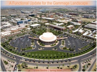A Functional Update for the Gammage Landscape
Erin Torchia | Spring 2014
 