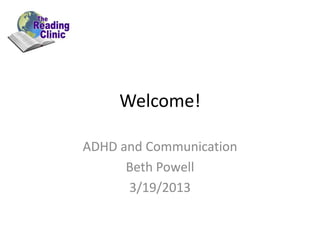 Welcome!
ADHD and Communication
Beth Powell
3/19/2013
 