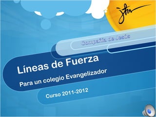 Líneas de Fuerza Para un colegio Evangelizador Curso 2011-2012 