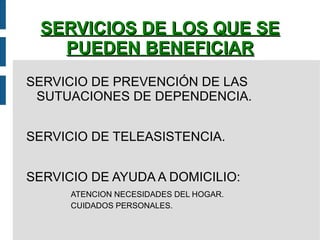 SERVICIOS DE LOS QUE SE PUEDEN BENEFICIAR SERVICIO DE PREVENCIÓN DE LAS SUTUACIONES DE DEPENDENCIA. 