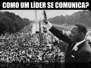 COMO UM LÍDER SE COMUNICA?
 