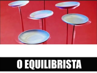 O EQUILIBRISTA
 