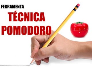 FERRAMENTA
TÉCNICA
POMODORO
 