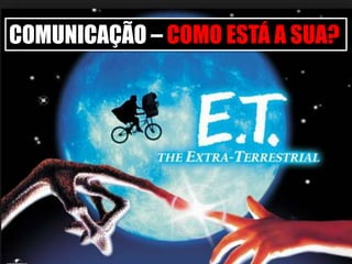 COMUNICAÇÃO – COMO ESTÁ A SUA?
 