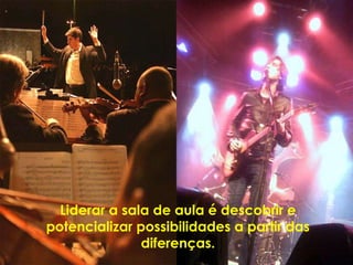 Liderar a sala de aula é descobrir e potencializar possibilidades a partir das diferenças. 