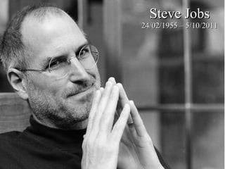 Steve Jobs

24/02/1955 – 5/10/2011

 